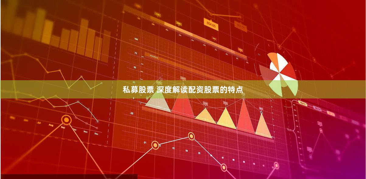 私募股票 深度解读配资股票的特点