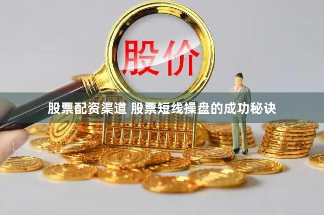 股票配资渠道 股票短线操盘的成功秘诀