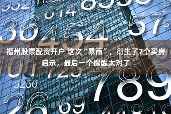 福州股票配资开户 这次“暴雨”，衍生了7个买房启示，最后一个提醒太对了