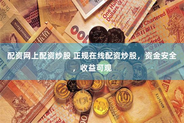 配资网上配资炒股 正规在线配资炒股，资金安全，收益可观